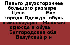 Пальто двухстороннее большого размера › Цена ­ 10 000 - Все города Одежда, обувь и аксессуары » Женская одежда и обувь   . Белгородская обл.,Валуйский р-н